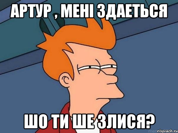 Артур , мені здаеться шо ти ше злися?, Мем  Фрай (мне кажется или)