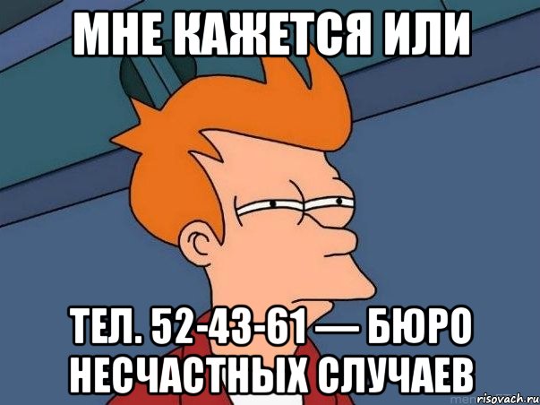 Мне кажется или Тел. 52-43-61 — Бюро несчастных случаев, Мем  Фрай (мне кажется или)