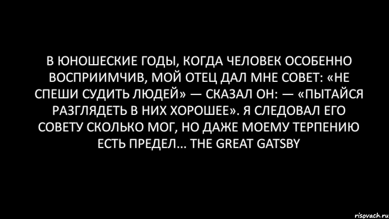 В юношеские годы, когда человек особенно восприимчив, мой отец дал мне совет: «Не спеши судить людей» — сказал он: — «пытайся разглядеть в них хорошее». Я следовал его совету сколько мог, но даже моему терпению есть предел... The Great Gatsby, Комикс Черный фон