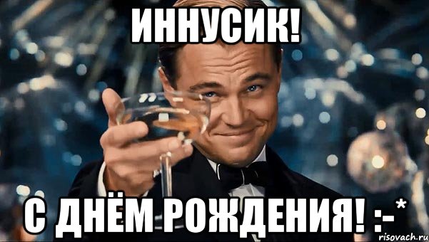 ИННУСИК! С ДНЁМ РОЖДЕНИЯ! :-*, Мем Великий Гэтсби (бокал за тех)