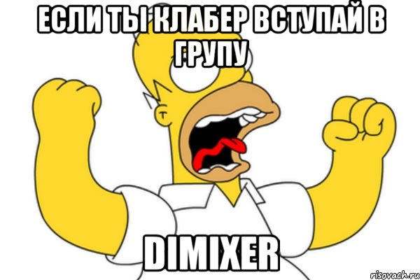 Если ты клабер вступай в групу DimixeR, Мем Разъяренный Гомер