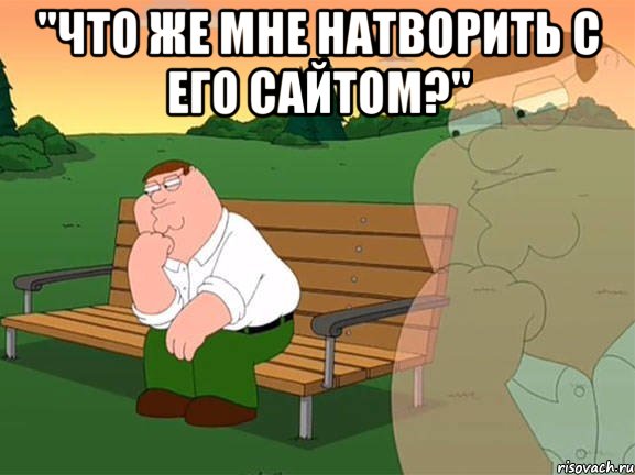 "Что же мне натворить с его сайтом?" , Мем Задумчивый Гриффин