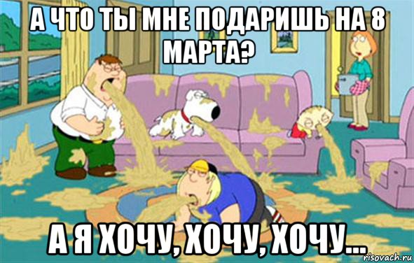 А что ты мне подаришь на 8 марта? А я хочу, хочу, хочу..., Мем Гриффины блюют