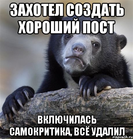 Захотел создать хороший пост включилась самокритика, всё удалил, Мем грустный медведь