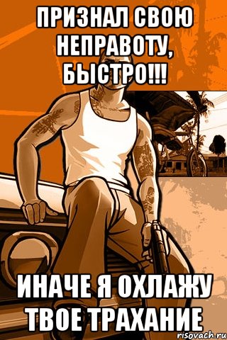 Признал свою неправоту, быстро!!! Иначе я охлажу твое трахание, Мем GTA