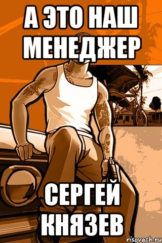 А это наш менеджер Сергей Князев, Мем GTA