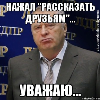 Нажал "Рассказать друзьям"... Уважаю..., Мем Хватит это терпеть (Жириновский)