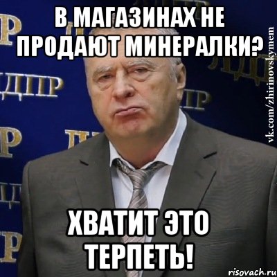 В магазинах не продают минералки? Хватит это терпеть!, Мем Хватит это терпеть (Жириновский)