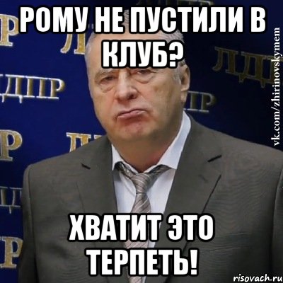 Рому не пустили в клуб? Хватит это терпеть!, Мем Хватит это терпеть (Жириновский)