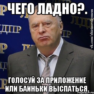 Чего ладно?. Голосуй за приложение или баиньки выспаться., Мем Хватит это терпеть (Жириновский)