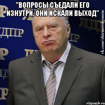 "Вопросы съедали его изнутри, они искали выход" , Мем Хватит это терпеть (Жириновский)