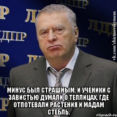  Минус был страшным, и ученики с завистью думали о теплицах, где отпотевали растения и мадам Стебль., Мем Хватит это терпеть (Жириновский)