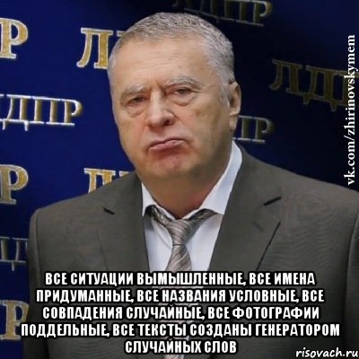  Все ситуации вымышленные, все имена придуманные, все названия условные, все совпадения случайные, все фотографии поддельные, все тексты созданы генератором случайных слов, Мем Хватит это терпеть (Жириновский)