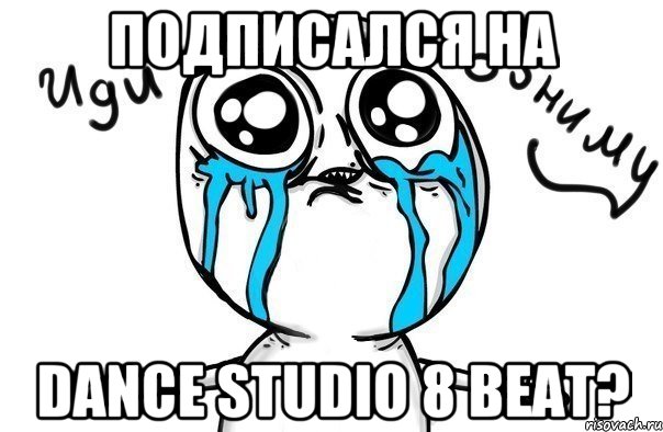 Подписался на Dance Studio 8 beat?, Мем Иди обниму