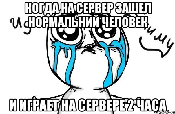 Когда на сервер зашел нормальний человек И Играет на сервере 2 часа, Мем Иди обниму