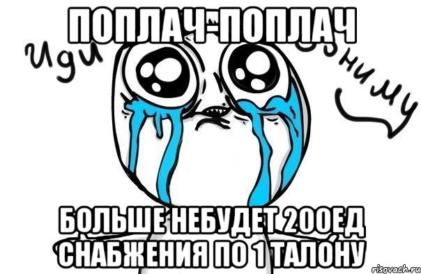 поплач-поплач больше небудет 200ед снабжения по 1 талону, Мем Иди обниму