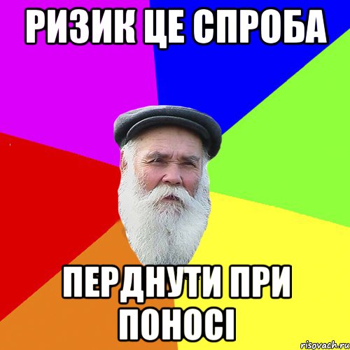 ризик це спроба перднути при поносі, Мем Как говорил мой Дед