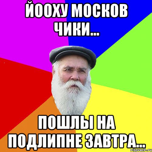 Йооху москов чики... Пошлы на Подлипне завтра..., Мем Как говорил мой Дед