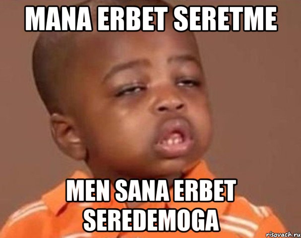 MANA ERBET SERETME MEN SANA ERBET SEREDEMOGA, Мем  Какой пацан (негритенок)