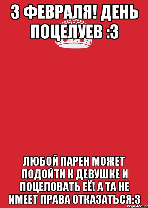 3 Февраля! День Поцелуев :3 Любой парен может подойти к девушке и поцеловать её! А та не имеет права отказаться:3, Комикс Keep Calm 3