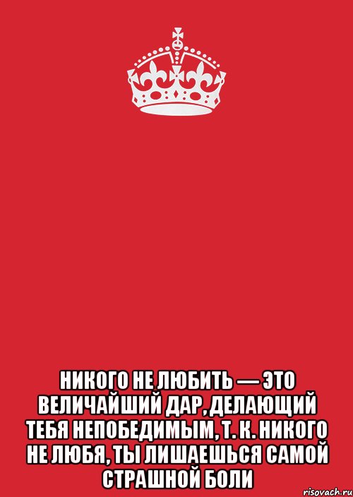  Никого не любить — это величайший дар, делающий тебя непобедимым, т. к. никого не любя, ты лишаешься самой страшной боли, Комикс Keep Calm 3