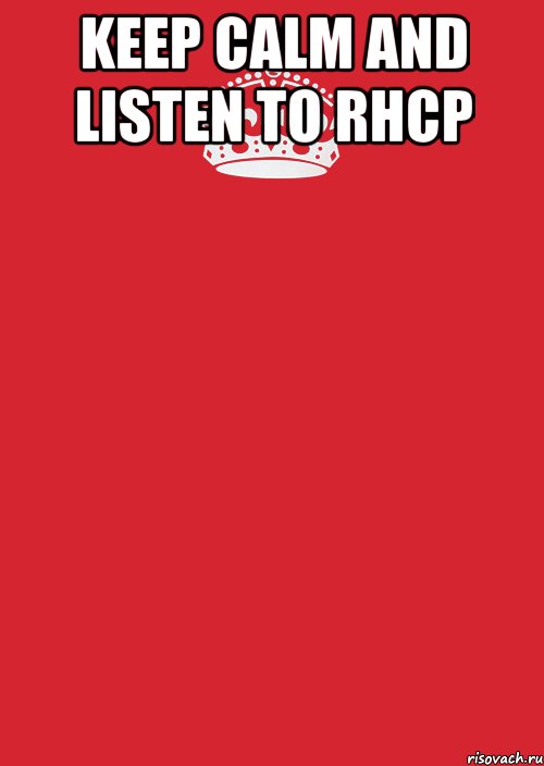 KEEP CALM AND LISTEN TO RHCP , Комикс Keep Calm 3