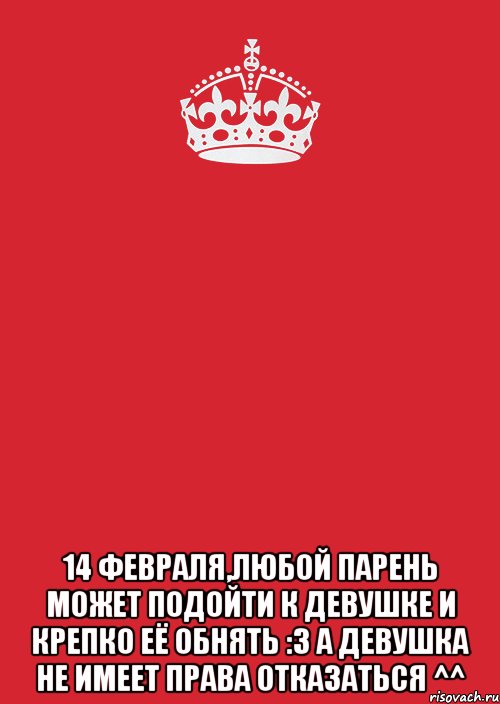  14 февраля,любой парень может подойти к девушке и крепко её обнять :3 а девушка не имеет права отказаться ^^, Комикс Keep Calm 3