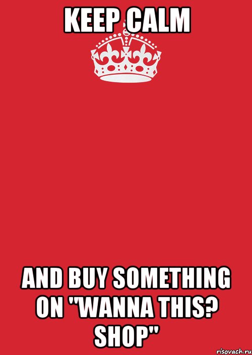 Keep calm And buy something on "Wanna This? Shop", Комикс Keep Calm 3