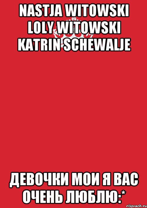 Nastja Witowski Loly Witowski Katrin Schewalje Девочки мои я вас очень люблю:*, Комикс Keep Calm 3