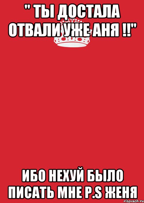 " ты достала отвали уже АНЯ !!" Ибо нехуй было писать мне P.S Женя, Комикс Keep Calm 3