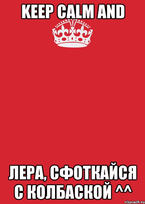 KEEP CALM AND ЛЕРА, СФОТКАЙСЯ С КОЛБАСКОЙ ^^, Комикс Keep Calm 3