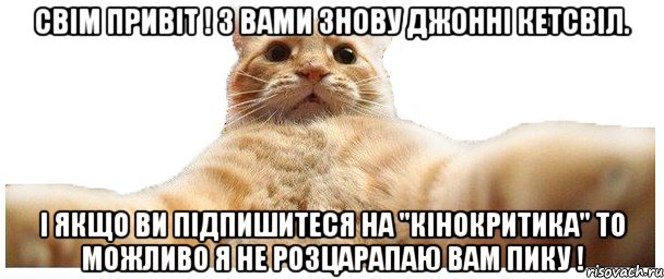 Свім привіт ! З вами знову Джонні Кетсвіл. І якщо ви підпишитеся на "Кінокритика" то можливо я не розцарапаю вам пику !, Мем   Кэтсвилл