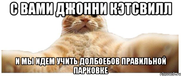 С вами Джонни Кэтсвилл И мы идем учить долбоебов правильной парковке, Мем   Кэтсвилл