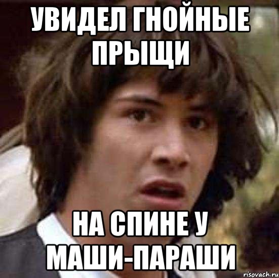 Увидел гнойные прыщи на спине у Маши-Параши, Мем А что если (Киану Ривз)