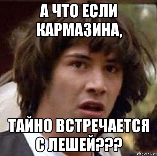 А что если Кармазина, тайно встречается с Лешей???, Мем А что если (Киану Ривз)