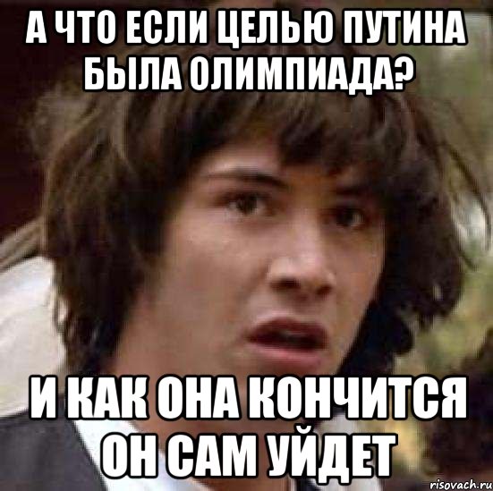 А что если целью путина была олимпиада? И как она кончится он сам уйдет, Мем А что если (Киану Ривз)