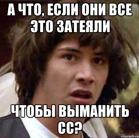 А что, если они все это затеяли чтобы выманить сс?, Мем А что если (Киану Ривз)