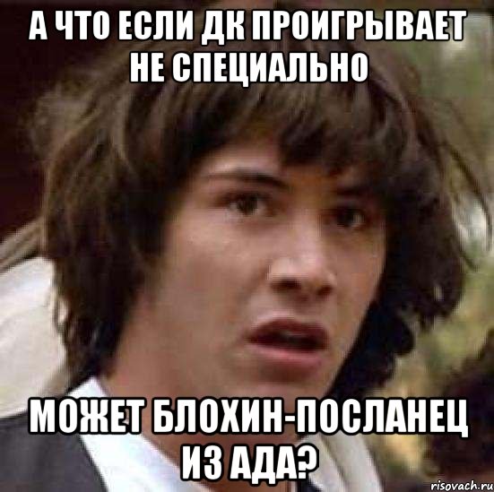 А что если ДК проигрывает не специально Может Блохин-посланец из ада?, Мем А что если (Киану Ривз)