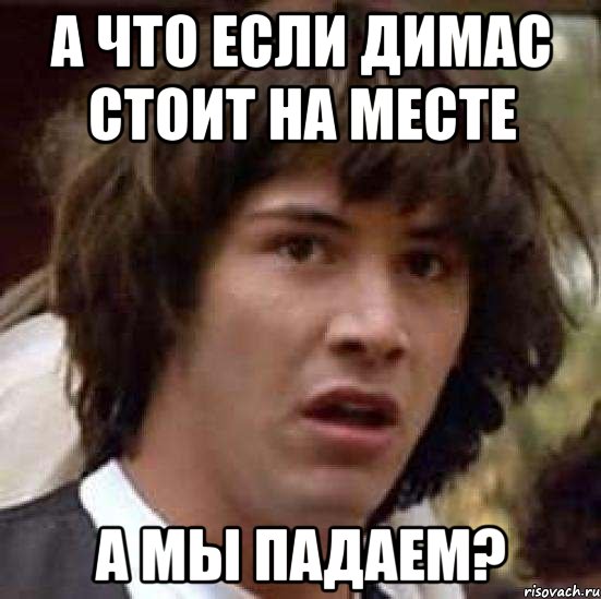 а что если димас стоит на месте а мы падаем?, Мем А что если (Киану Ривз)