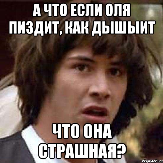 А что если Оля пиздит, как дышыит что она страшная?, Мем А что если (Киану Ривз)