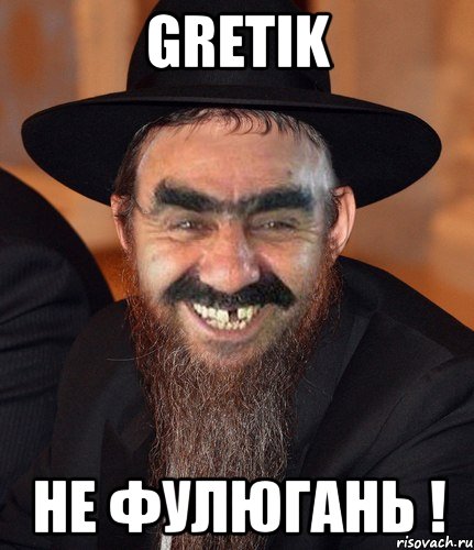 Gretik Не фулюгань !