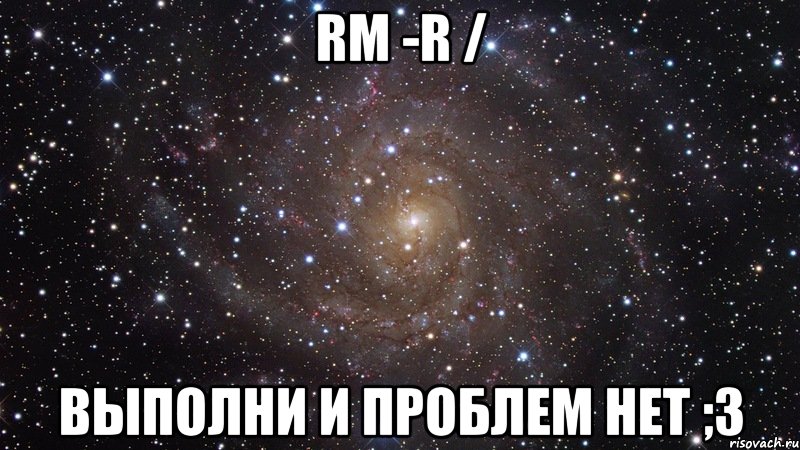 rm -r / Выполни и проблем нет ;3, Мем  Космос (офигенно)