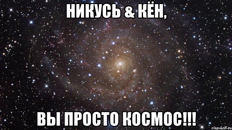 Никусь & Кён, Вы просто КОСМОС!!!, Мем  Космос (офигенно)