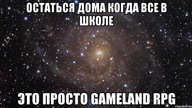 Остаться Дома Когда все в школе Это просто Gameland Rpg, Мем  Космос (офигенно)