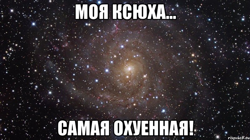 Моя Ксюха... Самая Охуенная!, Мем  Космос (офигенно)