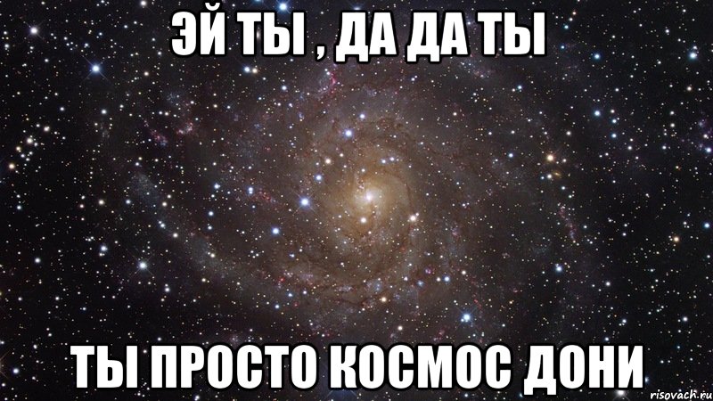 эй ты , да да ты ты просто космос Дони, Мем  Космос (офигенно)