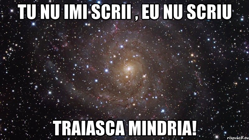 Tu nu imi scrii , Eu nu scriu TRAIASCA MINDRIA!, Мем  Космос (офигенно)