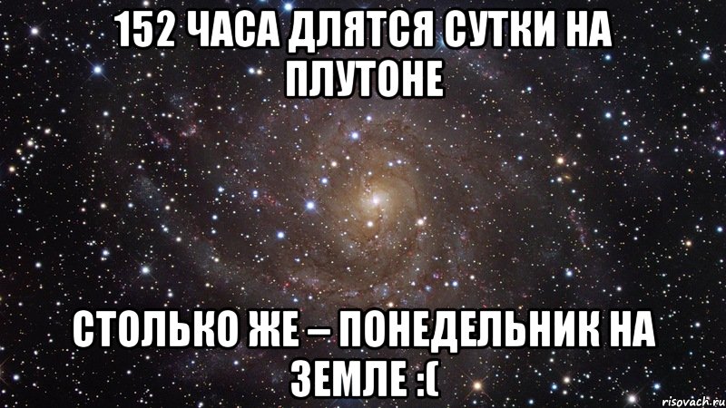 152 часа длятся сутки на Плутоне столько же – понедельник на Земле :(, Мем  Космос (офигенно)