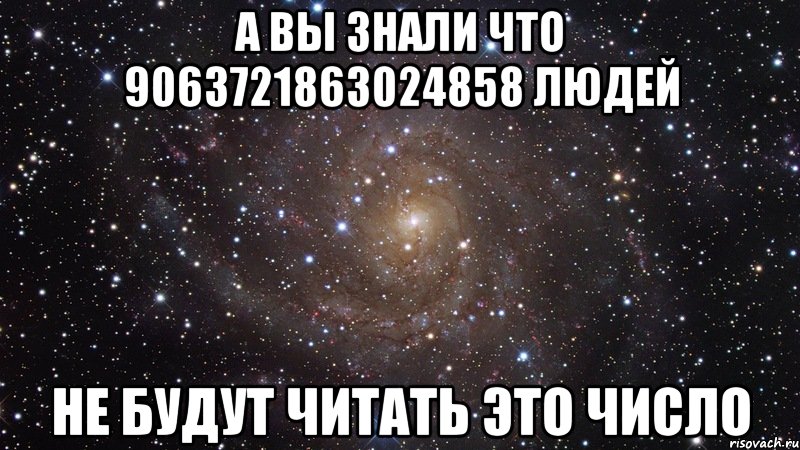 а вы знали что 9063721863024858 людей не будут читать это число, Мем  Космос (офигенно)