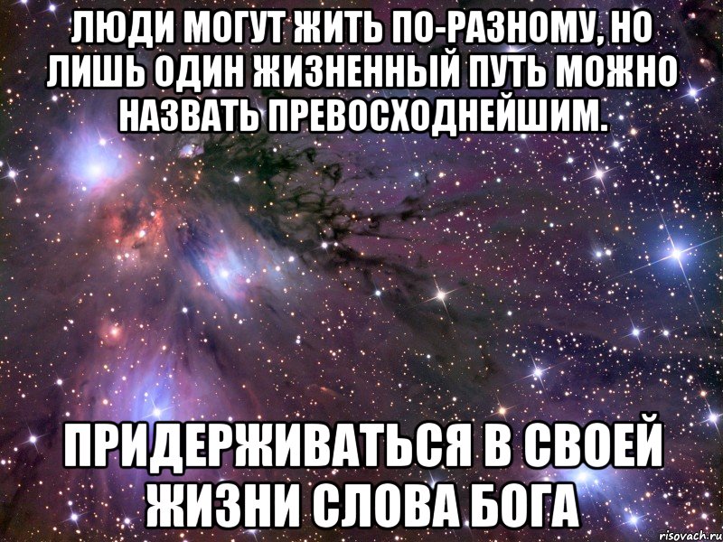 Люди могут жить по-разному, но лишь один жизненный путь можно назвать превосходнейшим. придерживаться в своей жизни Слова Бога, Мем Космос